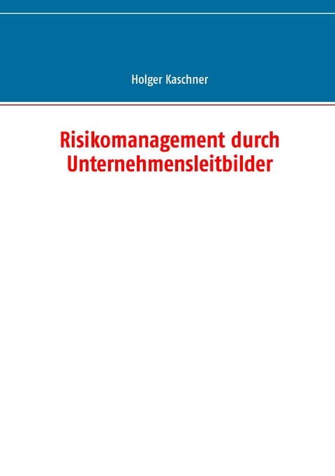 Risikomanagement durch Unternehmensleitbilder - Holger Kaschner