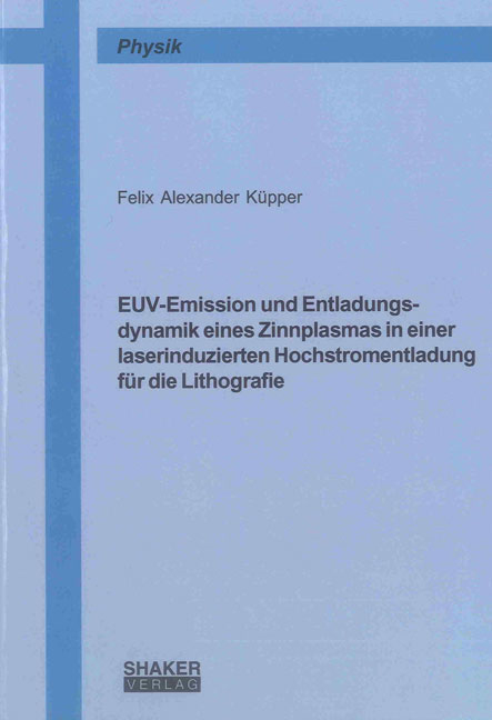 EUV-Emission und Entladungsdynamik eines Zinnplasmas in einer laserinduzierten Hochstromentladung f&uuml;r die Lithografie - Felix Alexander K&uuml;pper