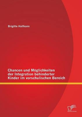 Chancen und Möglichkeiten der Integration behinderter Kinder im vorschulischen Bereich
