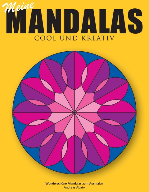 Meine Mandalas - Cool und kreativ - Wundersch&ouml;ne Mandalas zum Ausmalen - Andreas Abato