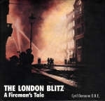 London Blitz: A Fireman's Tale: Then and Now - Cyril Demarne