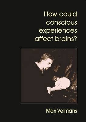 How Could Conscious Experiences Affect Brains? - Max Velmans
