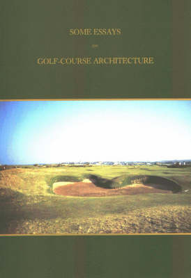 Some Essays on Golf Course Architecture - Henry Shapland Colt,  etc.