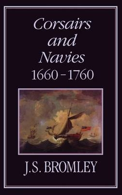 Corsairs and Navies, 1600-1760 - J. S. Bromley