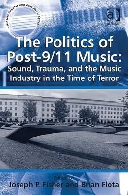 Politics of Post-9/11 Music: Sound, Trauma, and the Music Industry in the Time of Terror