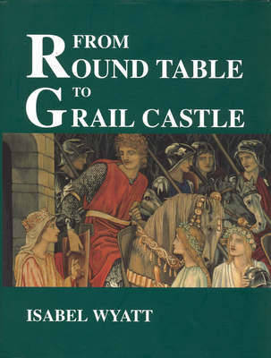 From Round Table to Grail Castle - Isabel Wyatt