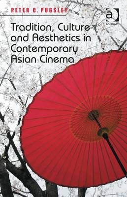 Tradition, Culture and Aesthetics in Contemporary Asian Cinema -  Peter C. Pugsley