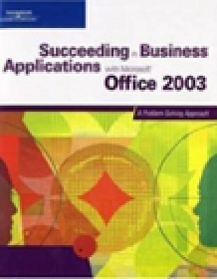 Succeeding in Business Applications with "Microsoft" Office 2003 - Debra Gross, Frank Akaiwa, Karin Bast, Leon Cygman, Gerard Flynn