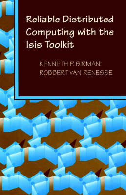 Reliable Distributed Computing with the Isis Toolkit - Kenneth P. Birman, Robbert Van Renesse