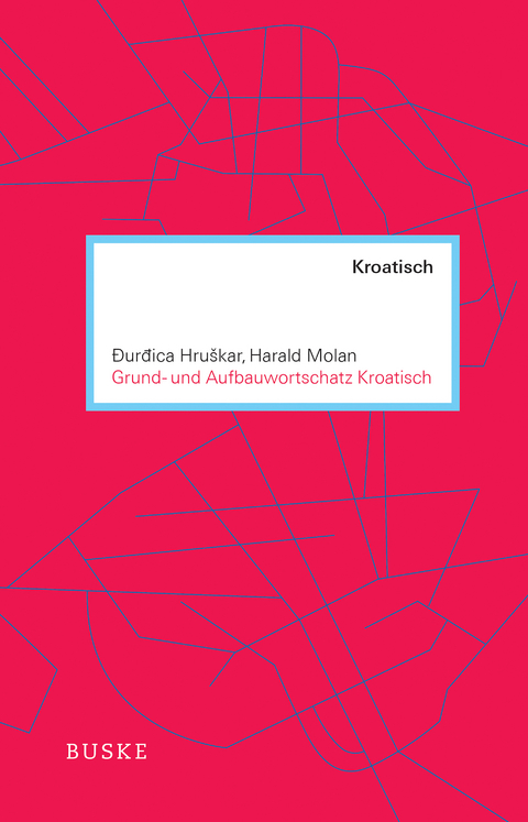Grund- und Aufbauwortschatz Kroatisch - Đurđica Hru&scaron;kar, Harald Molan