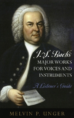 J.S. Bach's Major Works for Voices and Instruments - Melvin P. Unger