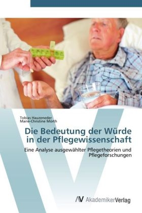 Die Bedeutung der W&uuml;rde in der Pflegewissenschaft - Tobias Hauzeneder, Marie-Christine M&ouml;rth