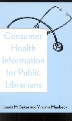 Consumer Health Information for Public Librarians - Lynda M. Baker, Virginia Manbeck