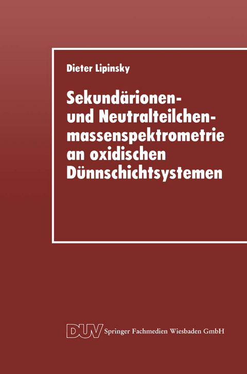 Sekund&auml;rionen- und Neutralteilchenmassenspektrometrie an oxidischen D&uuml;nnschichtsystemen - Dieter Lipinsky