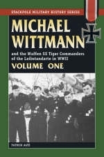Michael Wittmann & the Waffen SS Tiger Commanders of the Leibstandarte in WWII - Patrick Agte