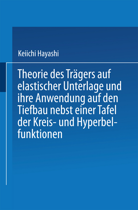 Theorie des Tr&auml;gers auf elastischer Unterlage und ihre Anwendung auf den Tiefbau nebst einer Tafel der Kreis- und Hyperbelfunktionen - Keiichi Hayashi