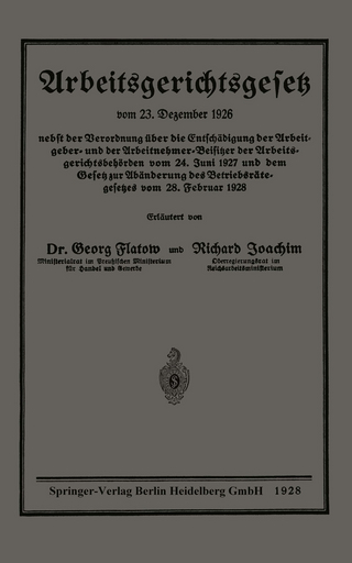 Arbeitsgerichtsgesetz vom 23. Dezember 1926, nebst der Verordnung über die Entschädigung der Arbeitgeber- und der Arbeitnehmer-Beisitzer der Arbeitsgerichtsbehörden vom 24. Juni 1927 und dem Gesetz zur Abänderung des Betriebsrätegesetzes vom 28. Februar 1928