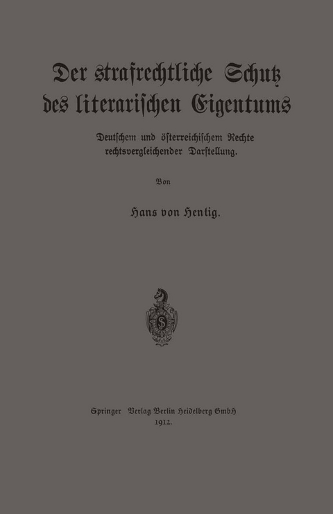 Der strafrechtliche Schutz des literarischen Eigentums nach deutschem und &ouml;sterreichischem Rechte in rechtsvergleichender Darstellung - Hans Von Hentig