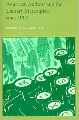 American Authors and the Literary Marketplace Since 1900 - James L. W. West III