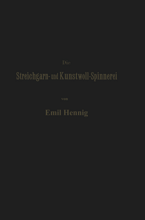 Die Streichgarn- und Kunstwoll-Spinnerei in ihrer gegenw&auml;rtigen Gestalt - Emil Hennig