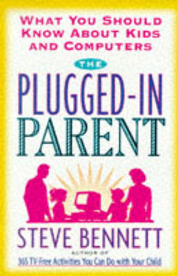 The Plugged-in Parent - Steve Bennett