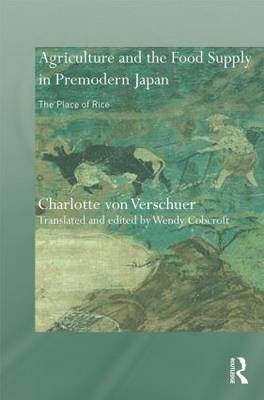 Rice, Agriculture, and the Food Supply in Premodern Japan -  Wendy Cobcroft,  Charlotte Verschuer