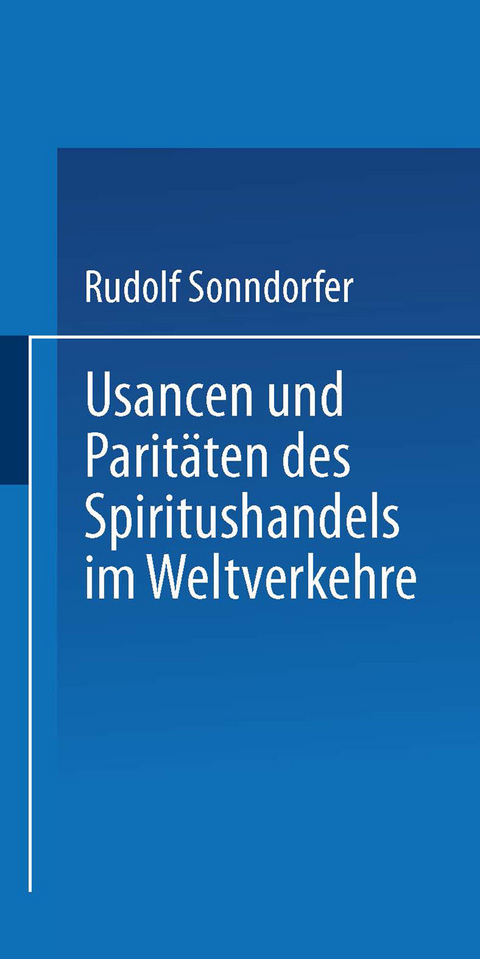 Usancen und Parit&auml;ten des Spiritushandels im Weltverkehre - Rudolf Sonndorfer