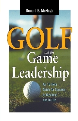 Golf and the Game of Leadership - Donald E. McHugh