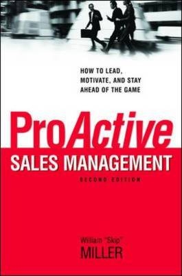 ProActive Sales Management: How to Lead, Motivate, and Stay Ahead of the Game - William Miller