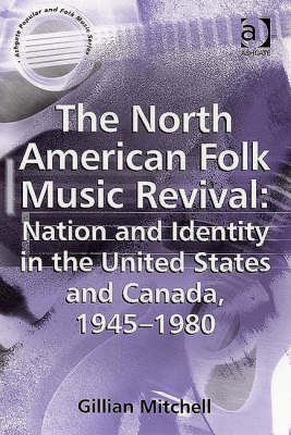 North American Folk Music Revival: Nation and Identity in the United States and Canada, 1945-1980