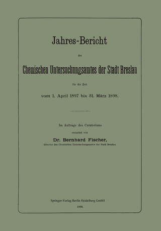 Jahres-Bericht des Chemischen Untersuchungsamtes der Stadt Breslau für die Zeit vom 1. April 1897 bis 31. März 1898