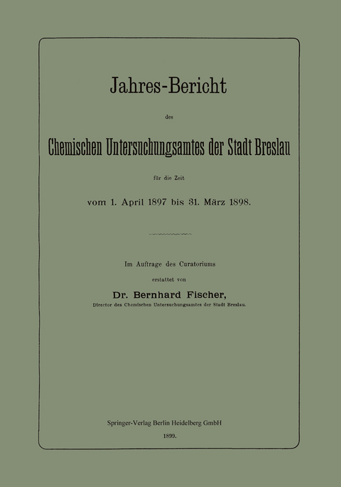 Jahres-Bericht des Chemischen Untersuchungsamtes der Stadt Breslau f&uuml;r die Zeit vom 1. April 1897 bis 31. M&auml;rz 1898 - Bernhard Fischer