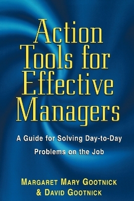 Action Tools for Effective Managers - Margaret Mary Gootnick, David Gootnick