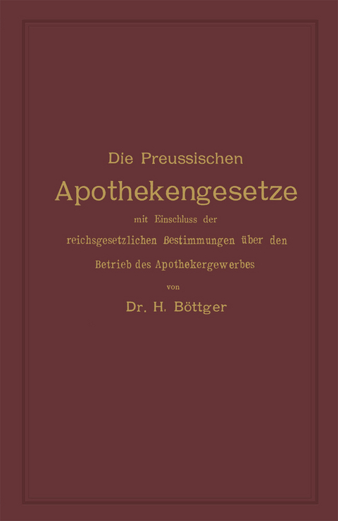 Die Preussischen Apothekengesetze mit Einschluss der reichsgesetzlichen Bestimmungen &uuml;ber den Betrieb des Apothekergewerbes - 