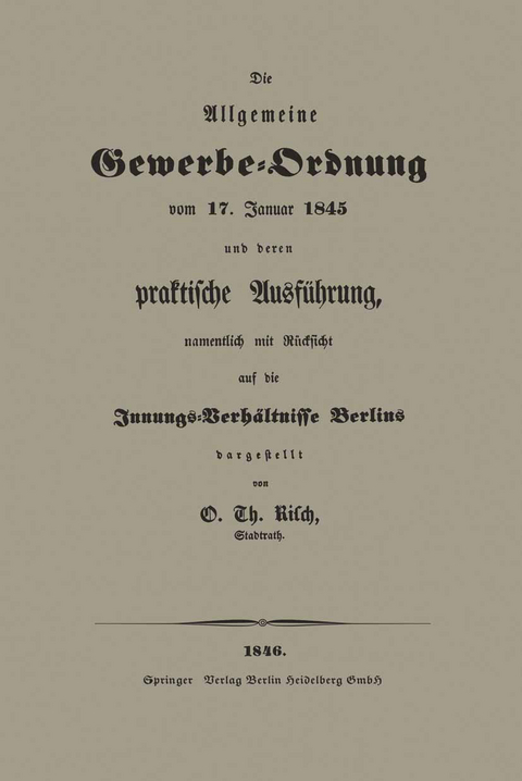 Die Allgemeine Gewerbe-Ordnung vom 17. Januar 1845 und deren praktische Ausf&uuml;hrung, namentlich mit R&uuml;cksicht auf die Innungs-Verh&auml;ltnisse Berlins - O. Th Risch