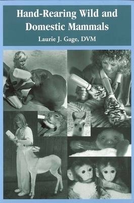 Hand&ndash;Rearing Wild and Domestic Mammals - Laurie J. Gage