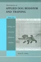 Handbook of Applied Dog Behavior and Training, Etiology and Assessment of Behavior Problems - Steve Lindsay