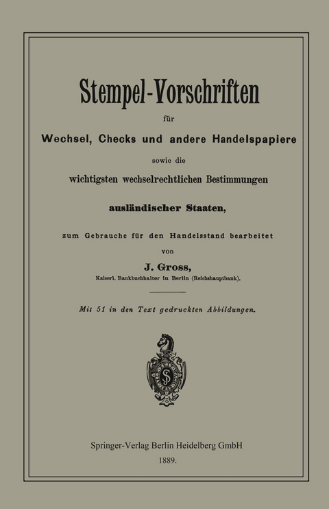 Stempel-Vorschriften f&uuml;r Wechsel, Checks und andere Handelspapiere sowie die wichtigsten wechselrechtlichen Bestimmungen ausl&auml;ndischer Staaten - J. Gro&szlig;