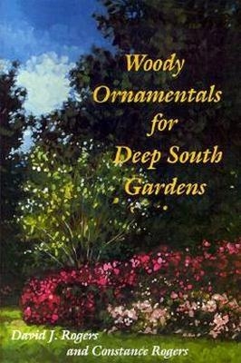 Woody Ornamentals for Deep South Gardens - David J. Rogers, Constance Rogers