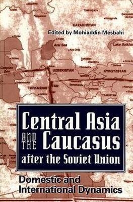 Central Asia and the Caucasus After the Soviet Union - 