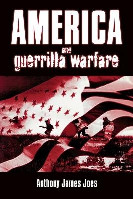 America and Guerrilla Warfare - Anthony James Joes