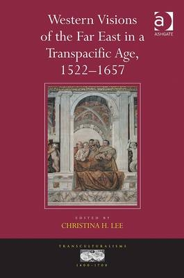Western Visions of the Far East in a Transpacific Age, 1522-1657 - 