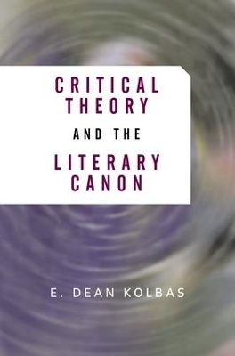 Critical Theory And The Literary Canon - E. Dean Kolbas