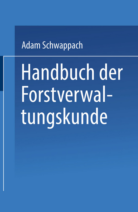 Handbuch der Forstverwaltungskunde - Adam Schwappach
