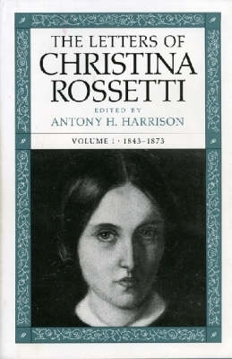 The Letters of Christina Rossetti V. 1; 1843-73 - Christina Rossetti