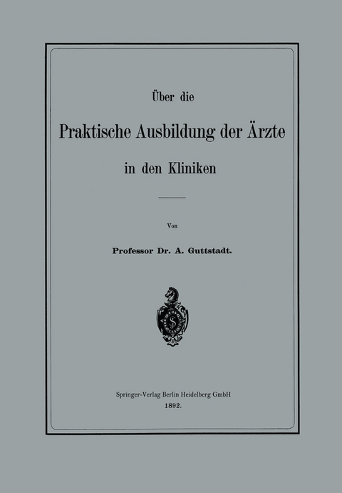 &Uuml;ber die Praktische Ausbildung der &Auml;rzte in den Kliniken - Albert Guttstadt