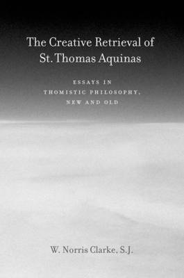 Creative Retrieval of Saint Thomas Aquinas -  W. Norris Clarke