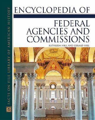 Encyclopedia of Federal Agencies and Commissions - Kathleen Thompson Hill, Gerald N. Hill