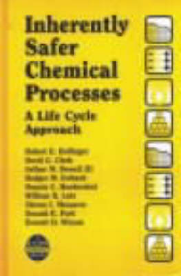 Inherently Safer Chemical Processes - Robert E. Bollinger, David G. Clark, Roger M. Dowell, Roger M. Ewbank, Dennis C. Hendershot
