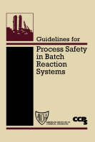 Guidelines for Process Safety in Batch Reaction Systems -  CCPS (Center for Chemical Process Safety)
